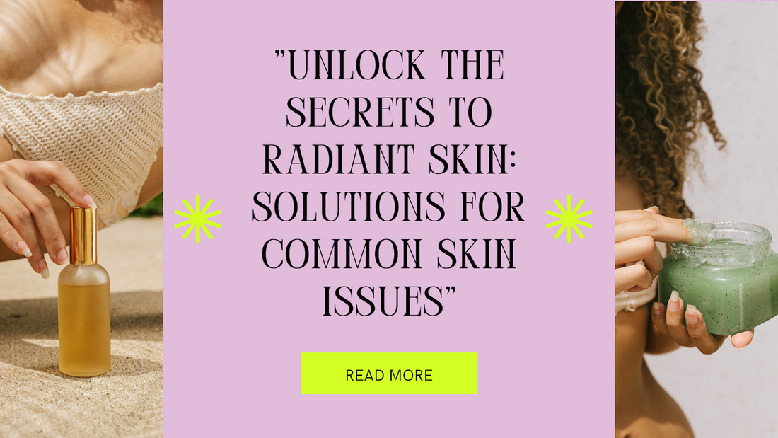 Unlock the Secrets to Radiant Skin: Solutions for Common Skin Issues