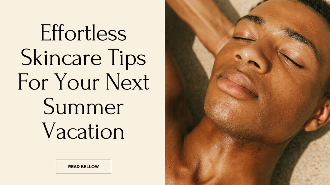 Effortless Skincare for a Sunny Summer Vacation